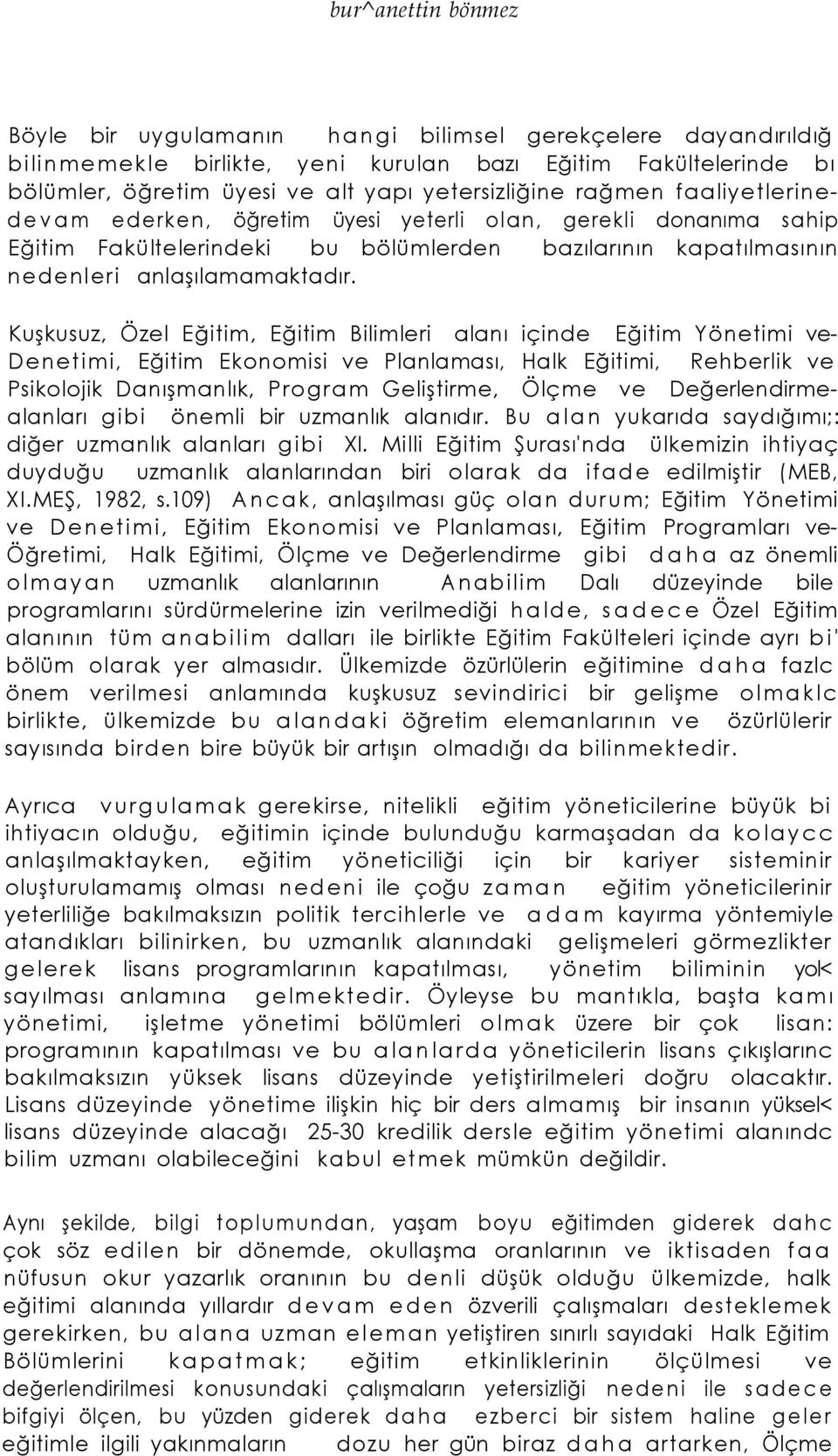 Kuşkusuz, Özel Eğitim, Eğitim Bilimleri alanı içinde Eğitim Yönetimi ve- Denetimi, Eğitim Ekonomisi ve Planlaması, Halk Eğitimi, Rehberlik ve Psikolojik Danışmanlık, Program Geliştirme, Ölçme ve