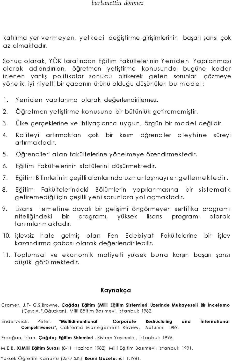 çözmeye yönelik, iyi niyetli bir çabanın ürünü olduğu düşünülen bu model: 1. Yeniden yapılanma olarak değerlendirilemez. 2. Öğretmen yetiştirme konusuna bir bütünlük getirememiştir. 3.