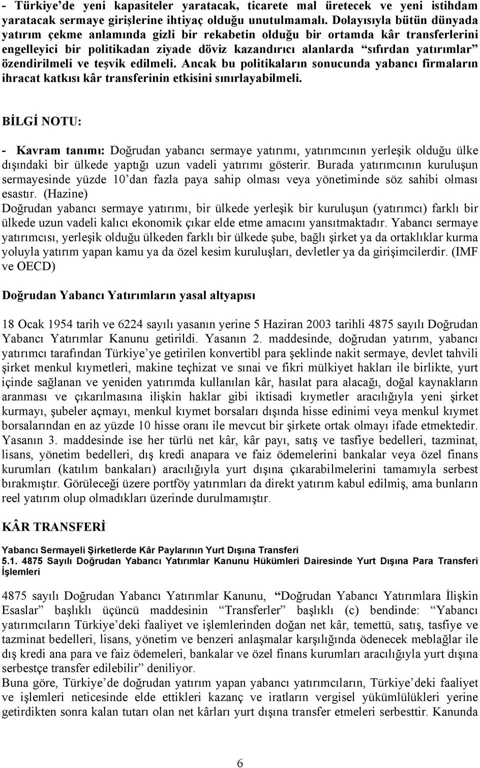 özendirilmeli ve teşvik edilmeli. Ancak bu politikaların sonucunda yabancı firmaların ihracat katkısı kâr transferinin etkisini sınırlayabilmeli.