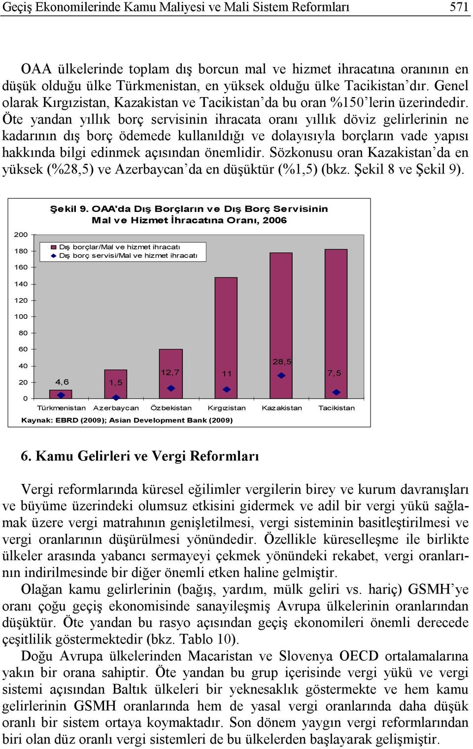 Öte yandan yıllık borç servisinin ihracata oranı yıllık döviz gelirlerinin ne kadarının dış borç ödemede kullanıldığı ve dolayısıyla borçların vade yapısı hakkında bilgi edinmek açısından önemlidir.