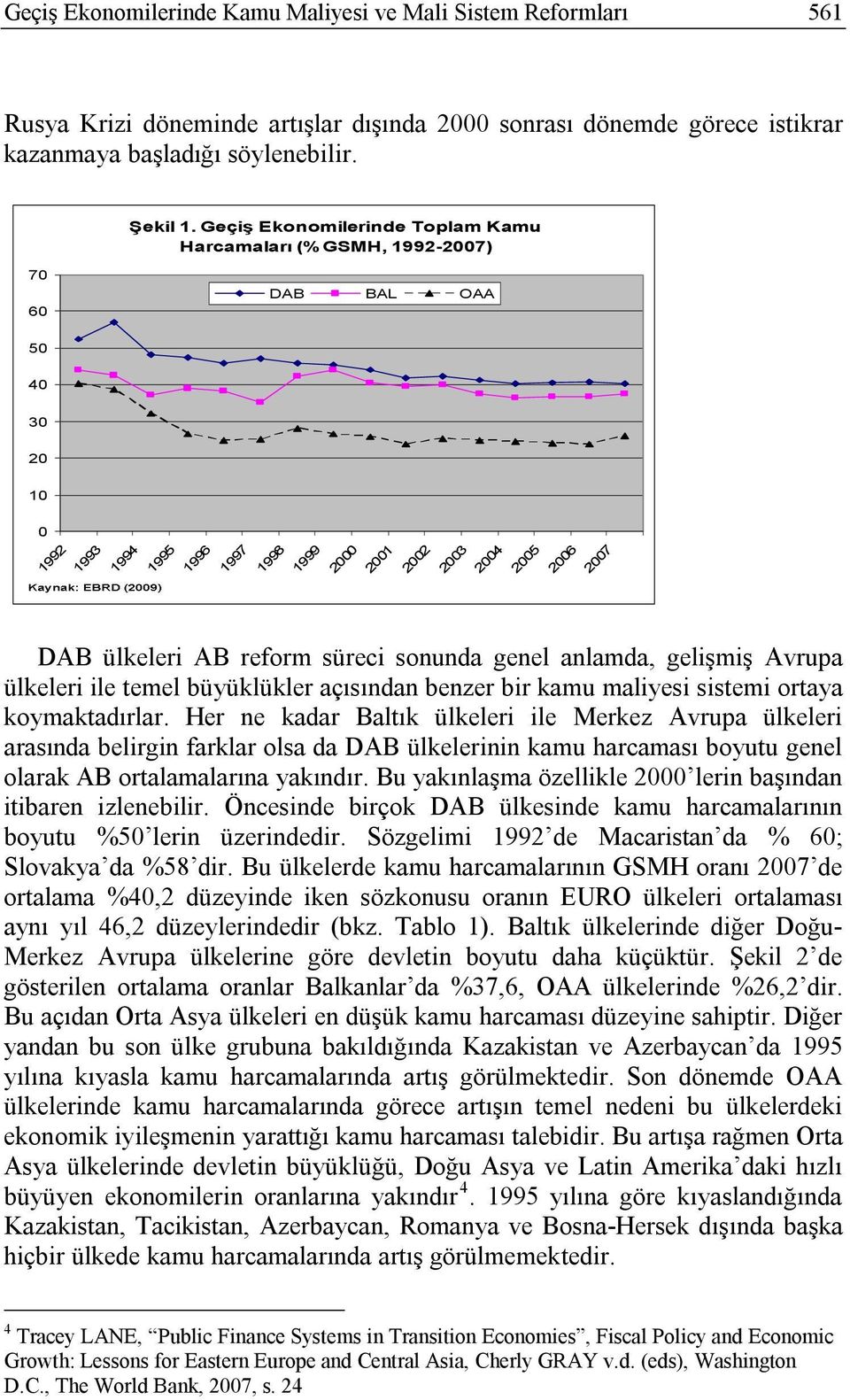 reform süreci sonunda genel anlamda, gelişmiş Avrupa ülkeleri ile temel büyüklükler açısından benzer bir kamu maliyesi sistemi ortaya koymaktadırlar.