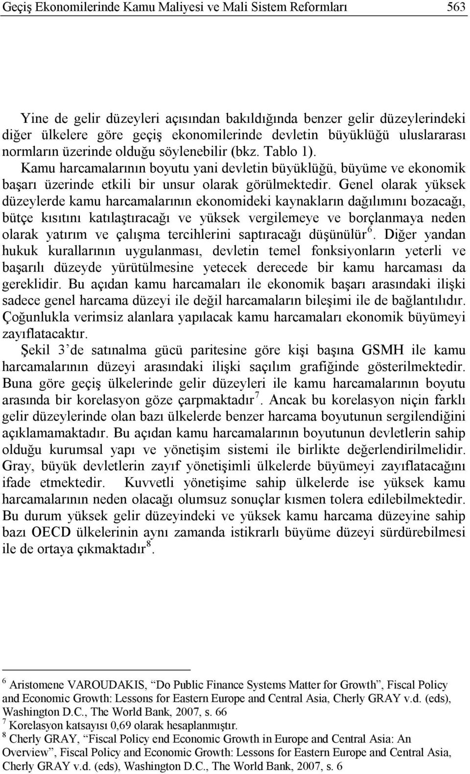 Genel olarak yüksek düzeylerde kamu harcamalarının ekonomideki kaynakların dağılımını bozacağı, bütçe kısıtını katılaştıracağı ve yüksek vergilemeye ve borçlanmaya neden olarak yatırım ve çalışma