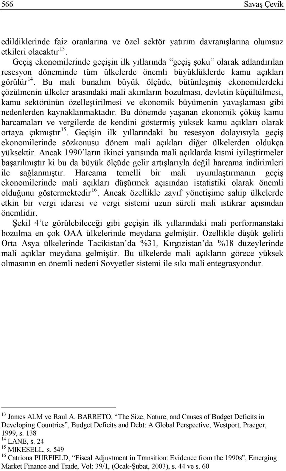 Bu mali bunalım büyük ölçüde, bütünleşmiş ekonomilerdeki çözülmenin ülkeler arasındaki mali akımların bozulması, devletin küçültülmesi, kamu sektörünün özelleştirilmesi ve ekonomik büyümenin