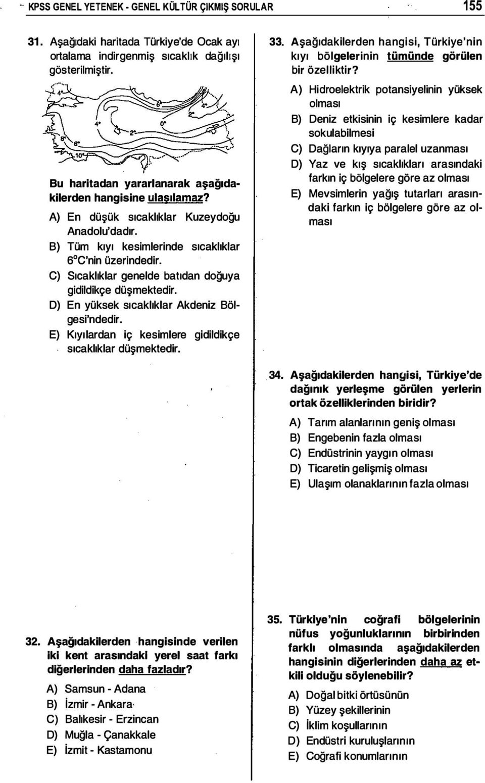 C) Sıcaklıklar genelde batıdan doğuya gidildikçe düşmektedir. D) En yüksek sıcaklıklar Akdeniz Bölgesi'ndedir. E) Kıyılardan iç kesimlere gidildikçe sıcaklıklar düşmektedir. 33.