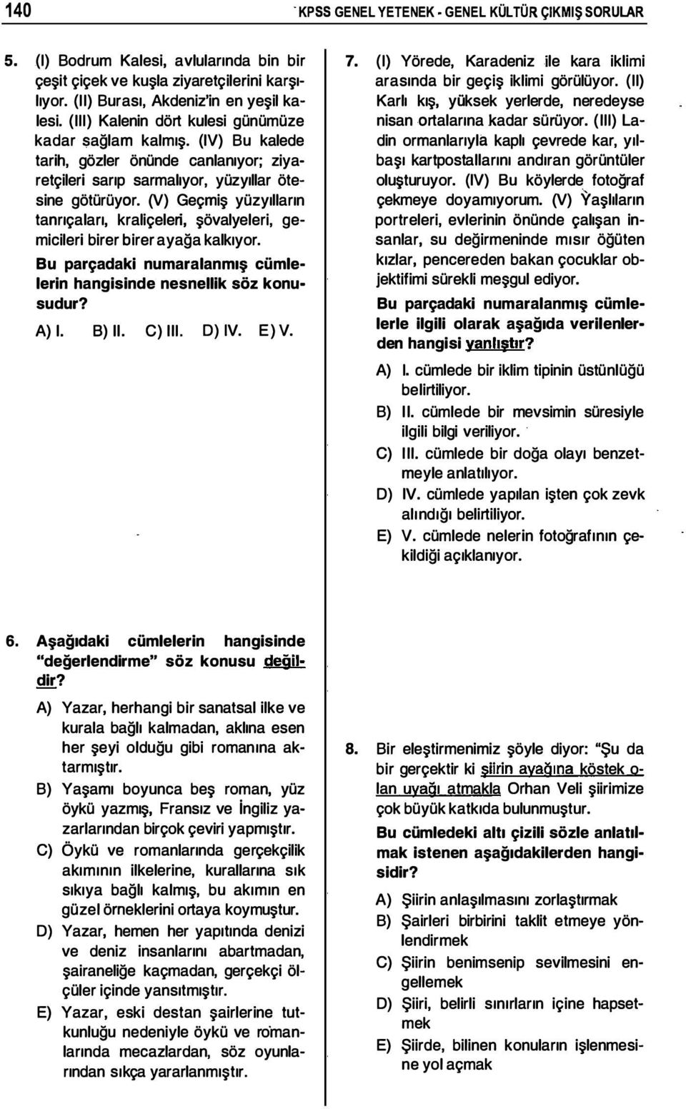 (v) Geçmiş yüzyılların tanrıçaları, kraliçeleri, şövalyeleri, gemicileri birer birer ayağa kalkıyor. Bu parçadaki numaralanmış cümleleri n hangisinde nesnellik söz konusudur? A) i. B) ii. C) III.