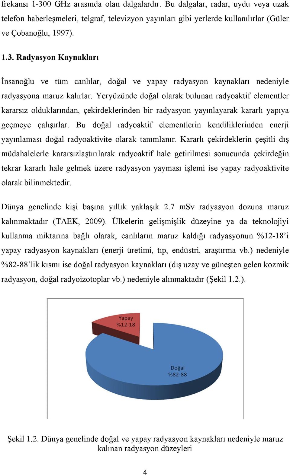 Bu doğal radyoaktif elementlerin kendiliklerinden enerji yayınlaması doğal radyoaktivite olarak tanımlanır.