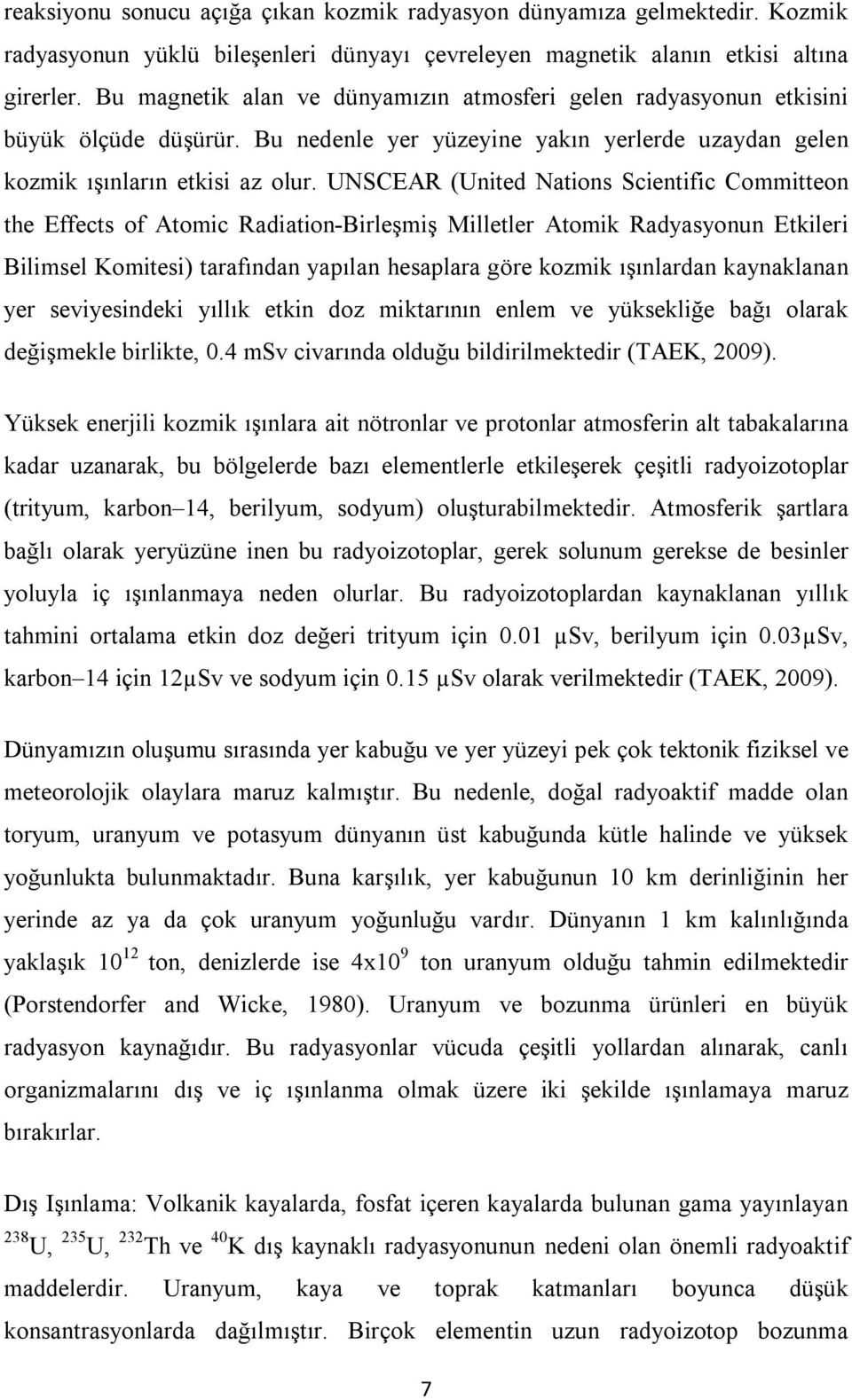 UNSCEAR (United Nations Scientific Committeon the Effects of Atomic Radiation-Birleşmiş Milletler Atomik Radyasyonun Etkileri Bilimsel Komitesi) tarafından yapılan hesaplara göre kozmik ışınlardan