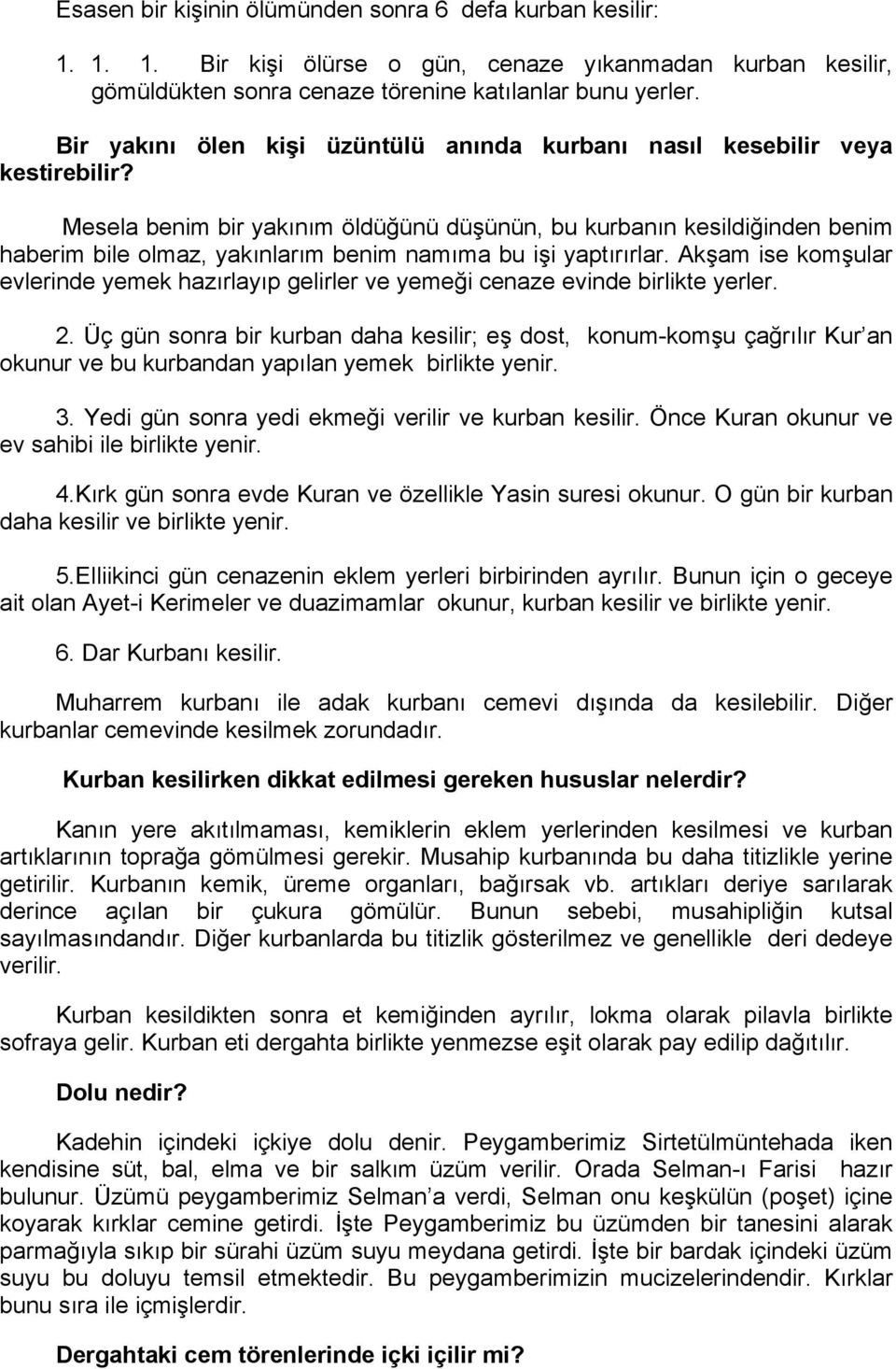 Mesela benim bir yakınım öldüğünü düşünün, bu kurbanın kesildiğinden benim haberim bile olmaz, yakınlarım benim namıma bu işi yaptırırlar.