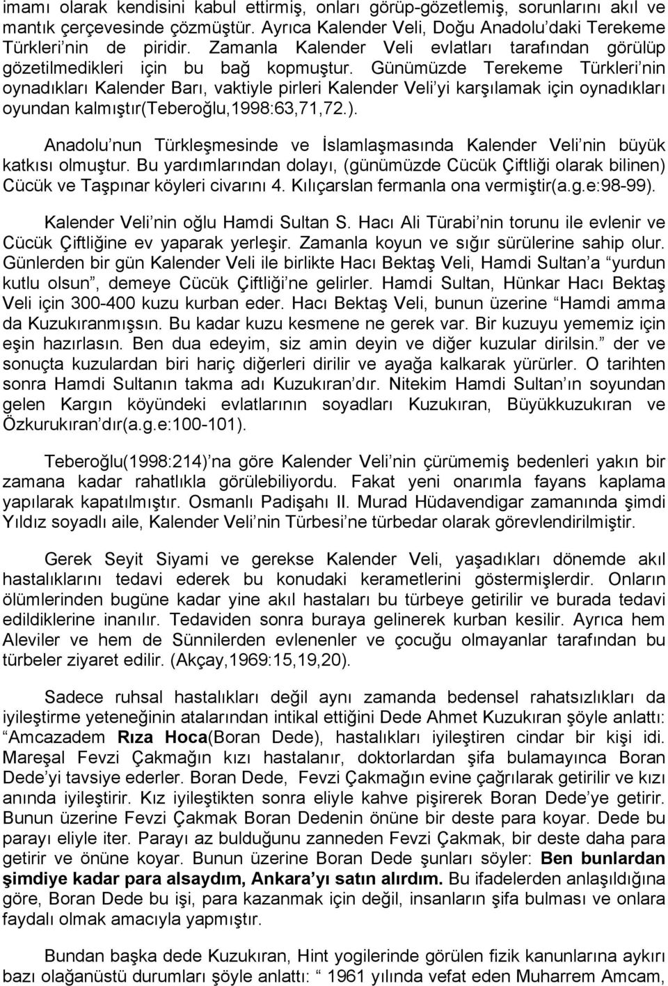 Günümüzde Terekeme Türkleri nin oynadıkları Kalender Barı, vaktiyle pirleri Kalender Veli yi karşılamak için oynadıkları oyundan kalmıştır(teberoğlu,1998:63,71,72.).