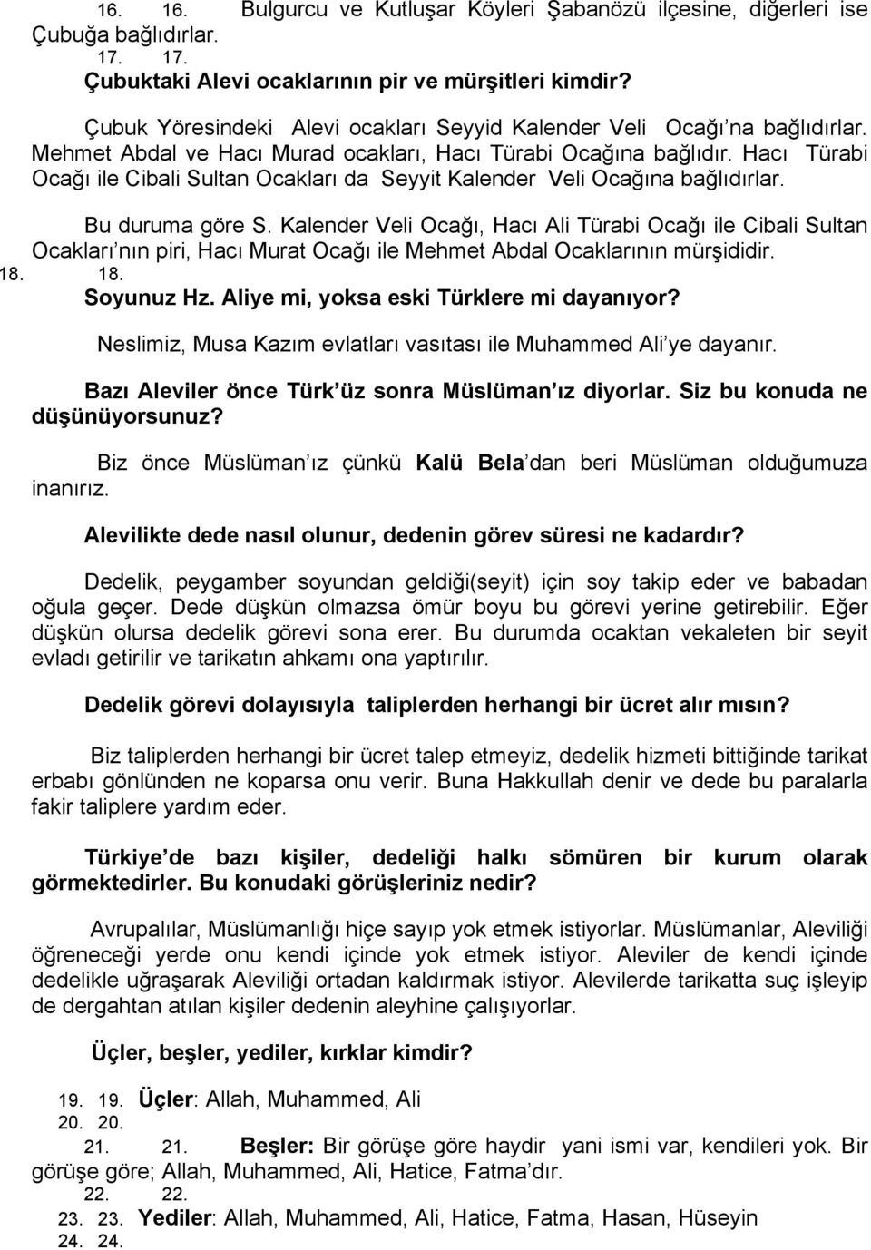 Hacı Türabi Ocağı ile Cibali Sultan Ocakları da Seyyit Kalender Veli Ocağına bağlıdırlar. Bu duruma göre S.