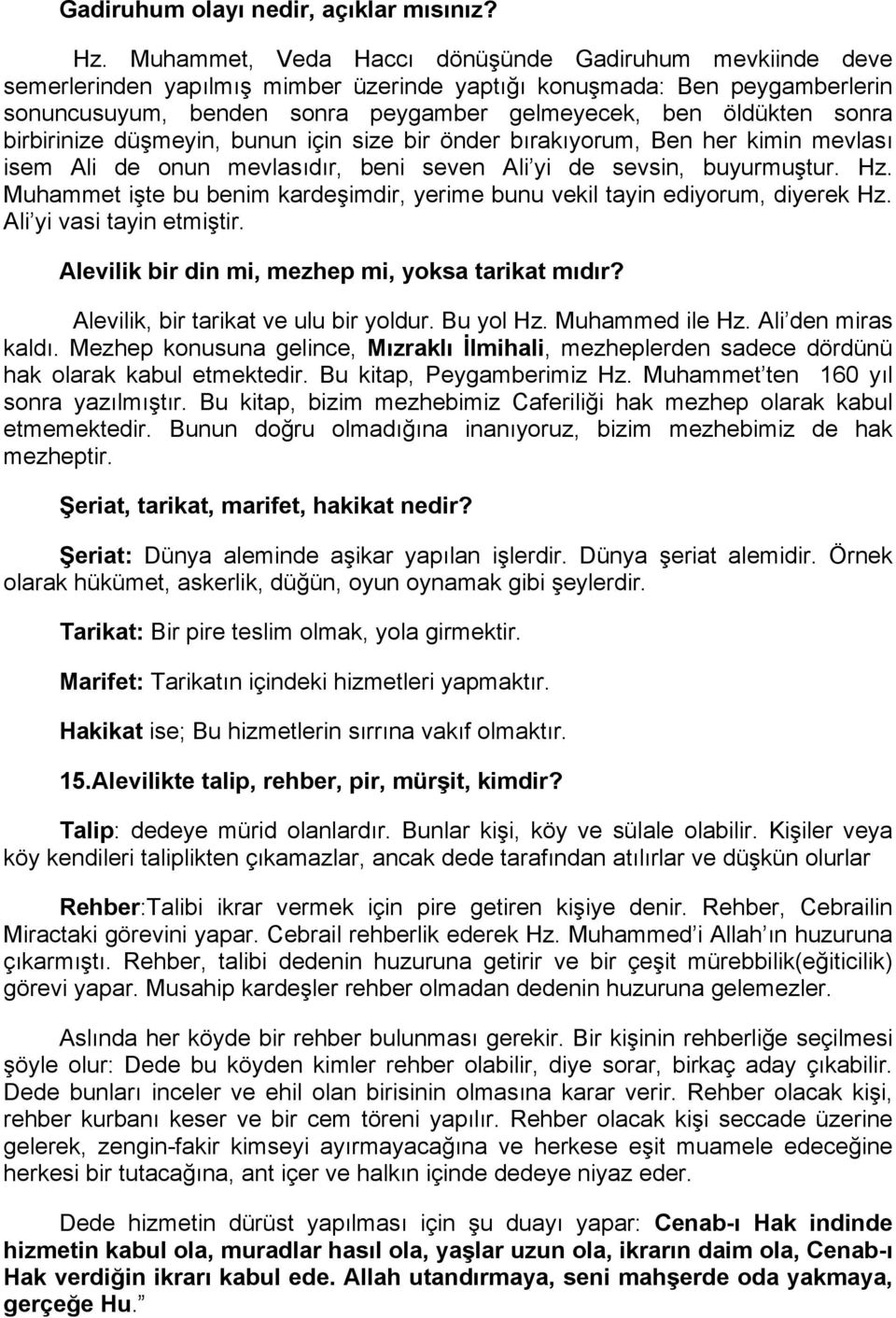 sonra birbirinize düşmeyin, bunun için size bir önder bırakıyorum, Ben her kimin mevlası isem Ali de onun mevlasıdır, beni seven Ali yi de sevsin, buyurmuştur. Hz.