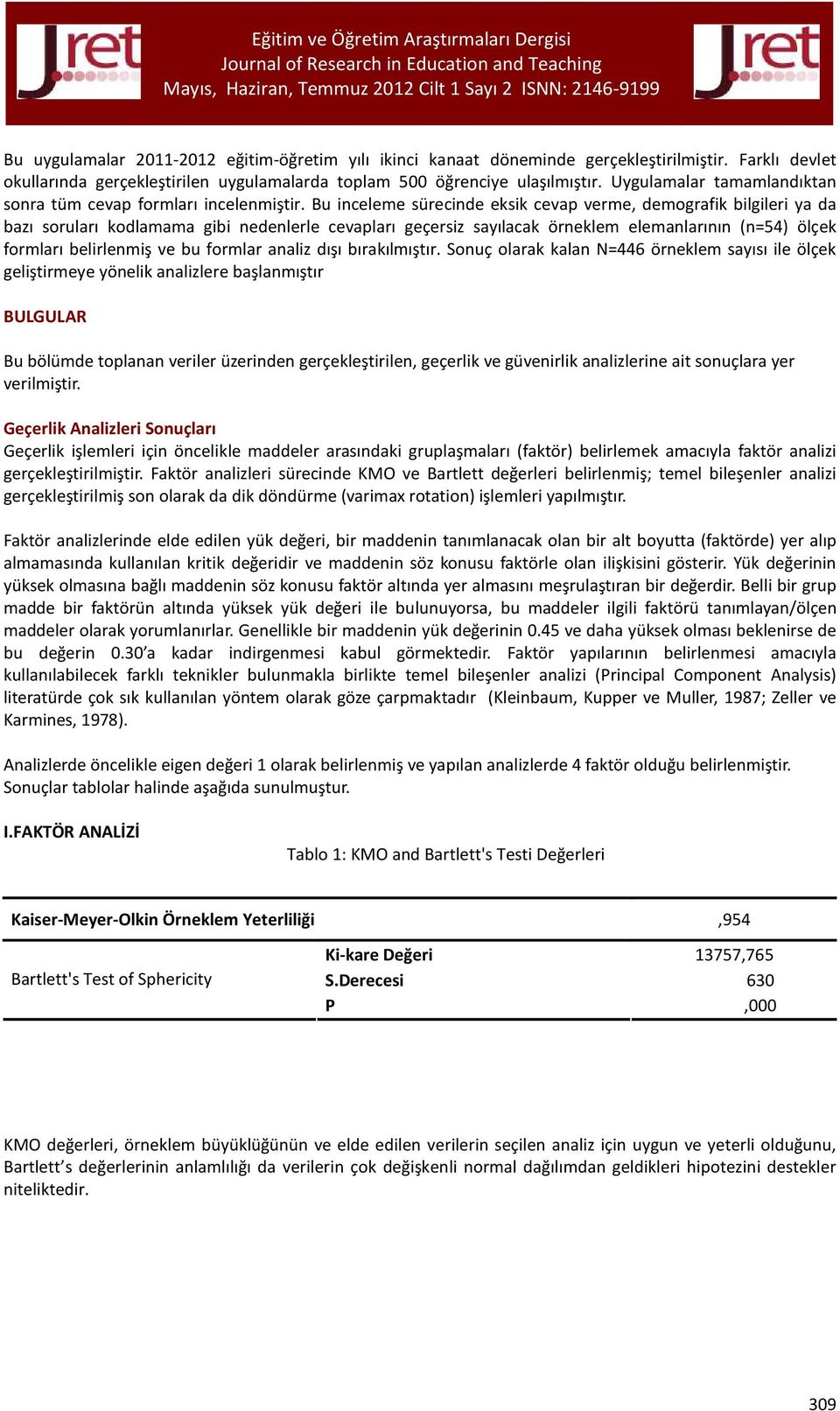 Bu inceleme sürecinde eksik cevap verme, demografik bilgileri ya da bazı soruları kodlamama gibi nedenlerle cevapları geçersiz sayılacak örneklem elemanlarının (n=54) ölçek formları belirlenmiş ve bu