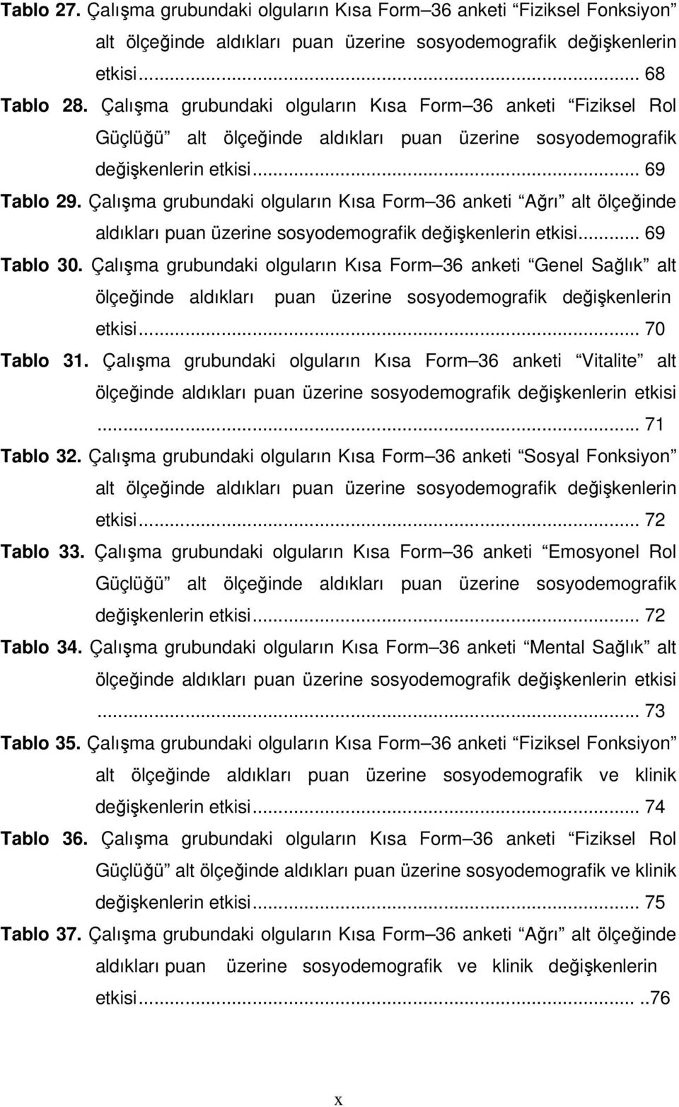 Çalışma grubundaki olguların Kısa Form 36 anketi Ağrı alt ölçeğinde aldıkları puan üzerine sosyodemografik değişkenlerin etkisi... 69 Tablo 30.