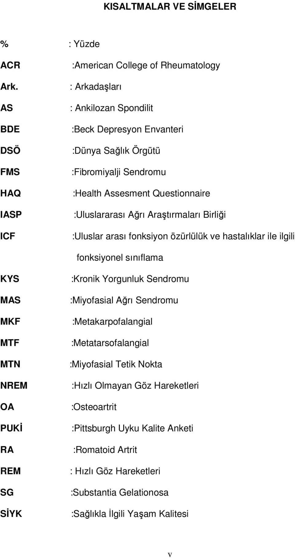 Assesment Questionnaire :Uluslararası Ağrı Araştırmaları Birliği :Uluslar arası fonksiyon özürlülük ve hastalıklar ile ilgili fonksiyonel sınıflama KYS MAS MKF MTF MTN NREM OA