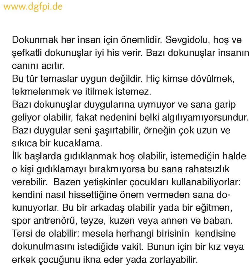 Bazı duygular seni şaşırtabilir, örneğin çok uzun ve sıkıca bir kucaklama. İlk başlarda gıdıklanmak hoş olabilir, istemediğin halde o kişi gıdıklamayı bırakmıyorsa bu sana rahatsızlık verebilir.