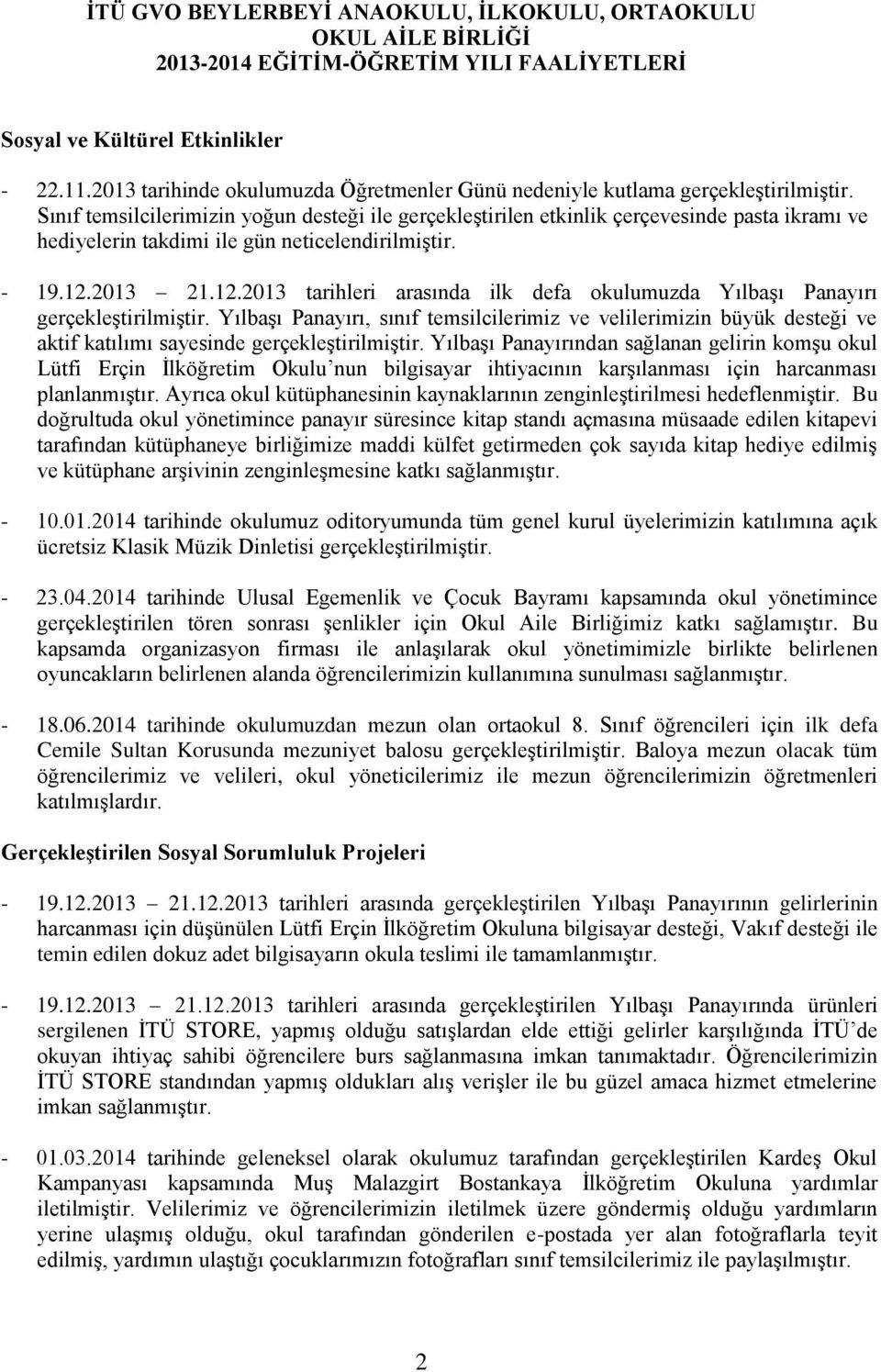 Sınıf temsilcilerimizin yoğun desteği ile gerçekleştirilen etkinlik çerçevesinde pasta ikramı ve hediyelerin takdimi ile gün neticelendirilmiştir. - 19.12.