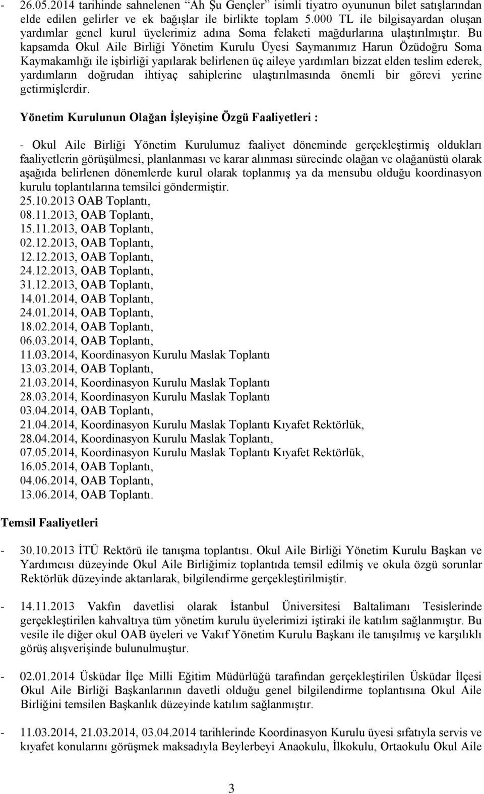 Bu kapsamda Okul Aile Birliği Yönetim Kurulu Üyesi Saymanımız Harun Özüdoğru Soma Kaymakamlığı ile işbirliği yapılarak belirlenen üç aileye yardımları bizzat elden teslim ederek, yardımların doğrudan