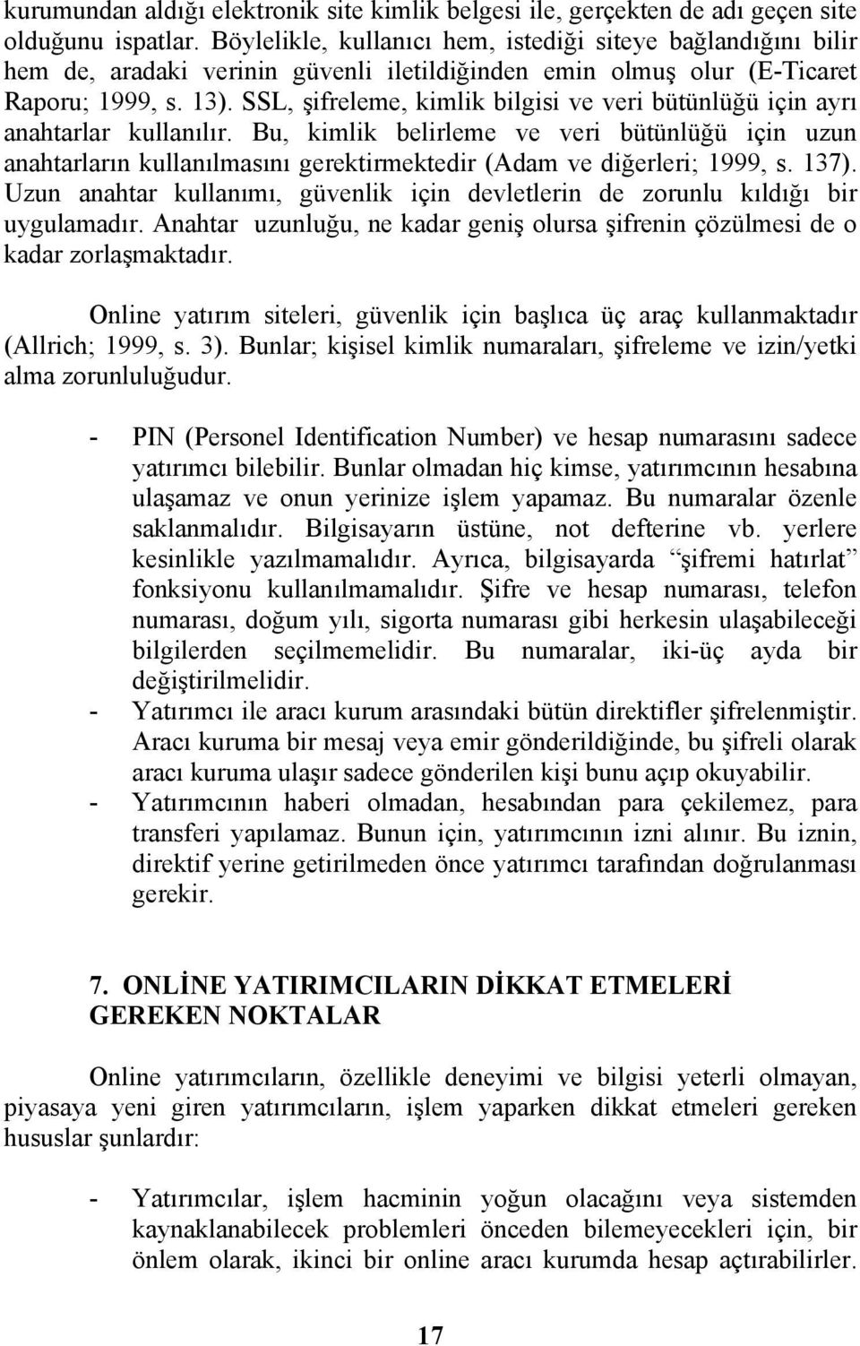 SSL, şifreleme, kimlik bilgisi ve veri bütünlüğü için ayrı anahtarlar kullanılır.