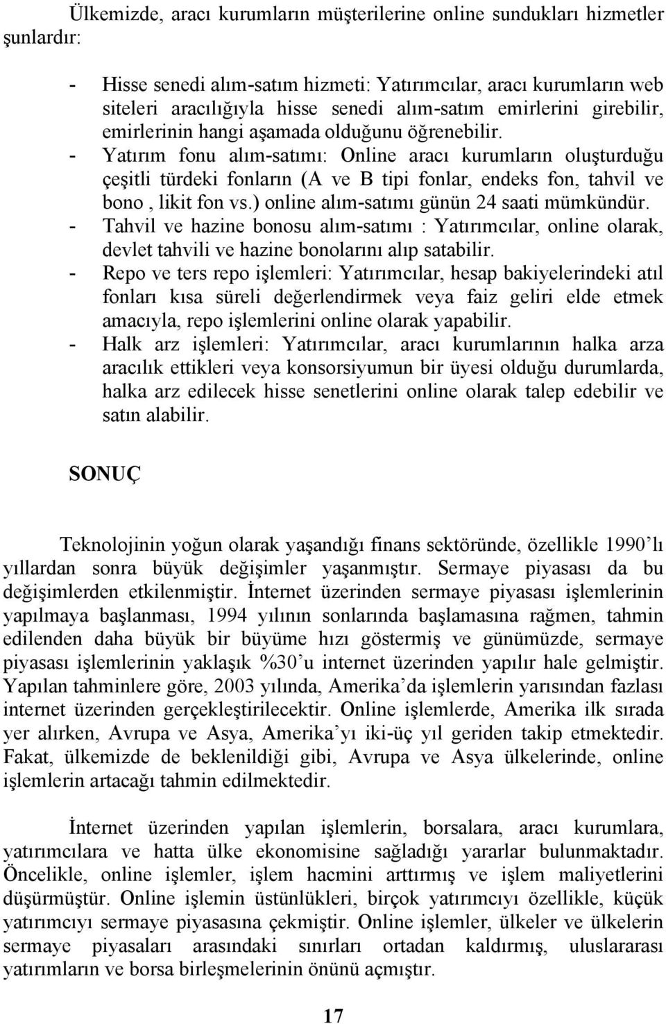 - Yatırım fonu alım-satımı: Online aracı kurumların oluşturduğu çeşitli türdeki fonların (A ve B tipi fonlar, endeks fon, tahvil ve bono, likit fon vs.) online alım-satımı günün 24 saati mümkündür.