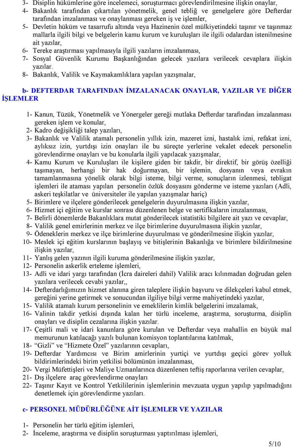 kuruluşları ile ilgili odalardan istenilmesine ait yazılar, 6- Tereke araştırması yapılmasıyla ilgili yazıların imzalanması, 7- Sosyal Güvenlik Kurumu Başkanlığından gelecek yazılara verilecek