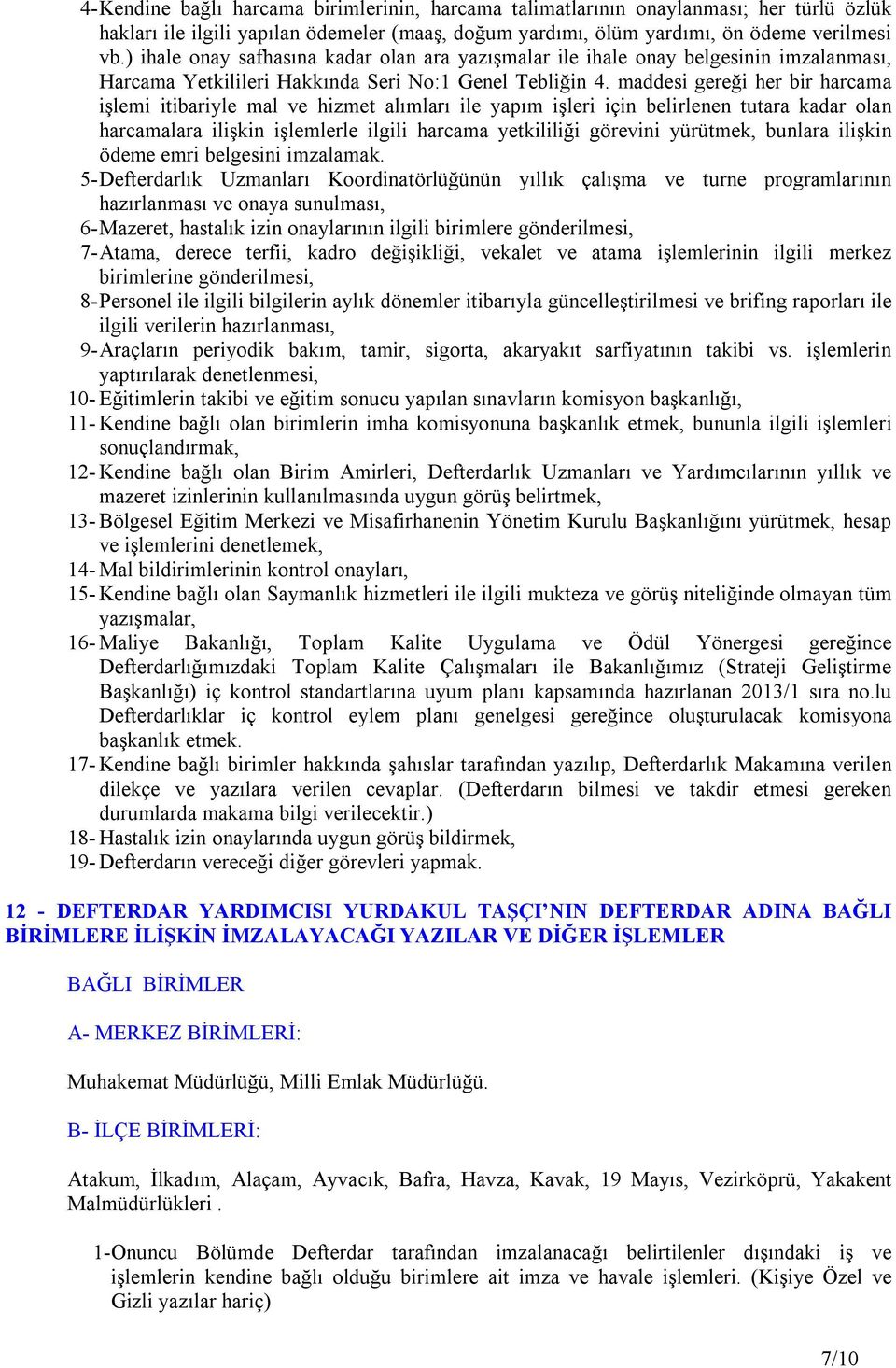 maddesi gereği her bir harcama işlemi itibariyle mal ve hizmet alımları ile yapım işleri için belirlenen tutara kadar olan harcamalara ilişkin işlemlerle ilgili harcama yetkililiği görevini yürütmek,