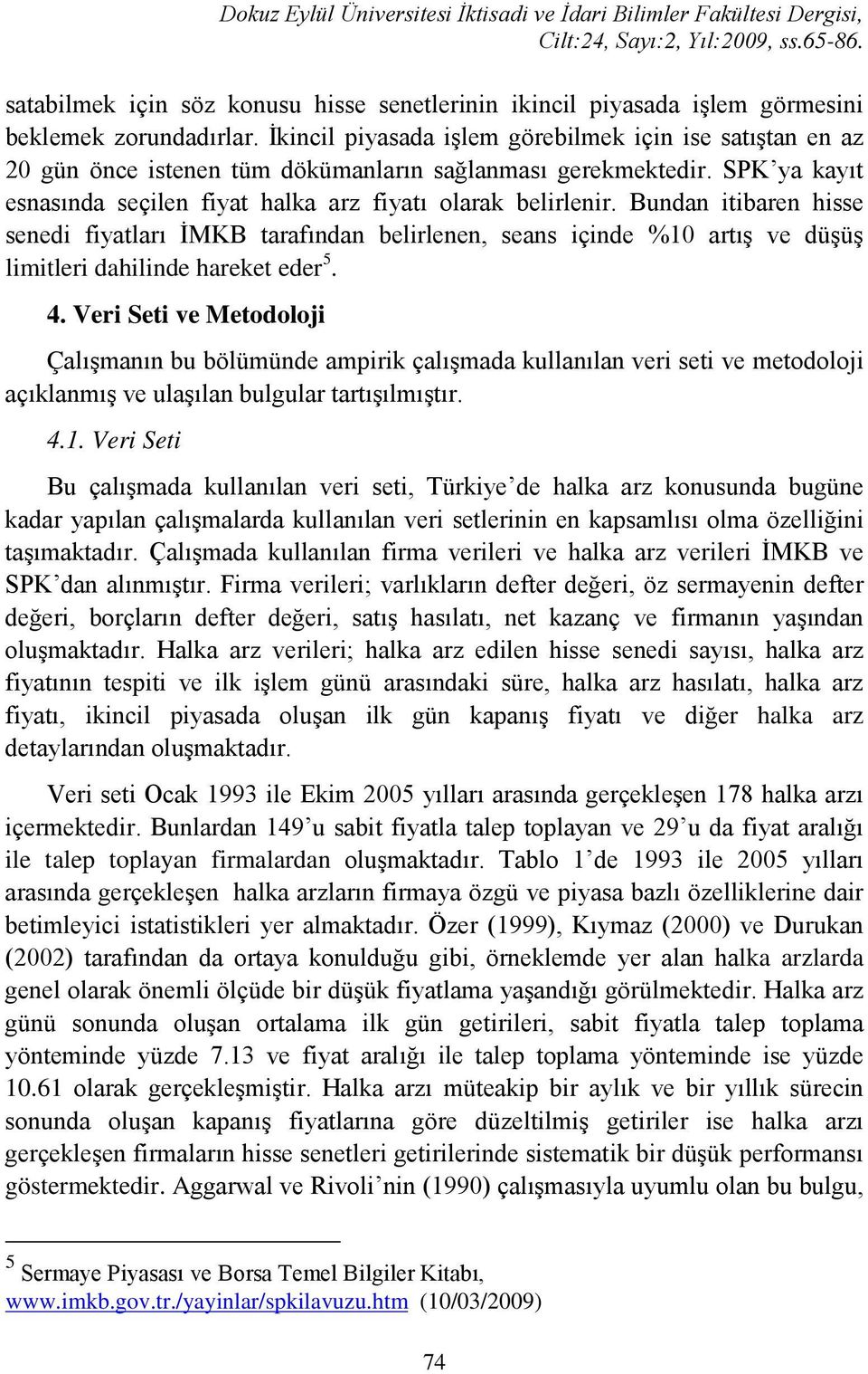 Bundan itibaren hisse senedi fiyatları İMKB tarafından belirlenen, seans içinde %10 artış ve düşüş limitleri dahilinde hareket eder 5. 4.