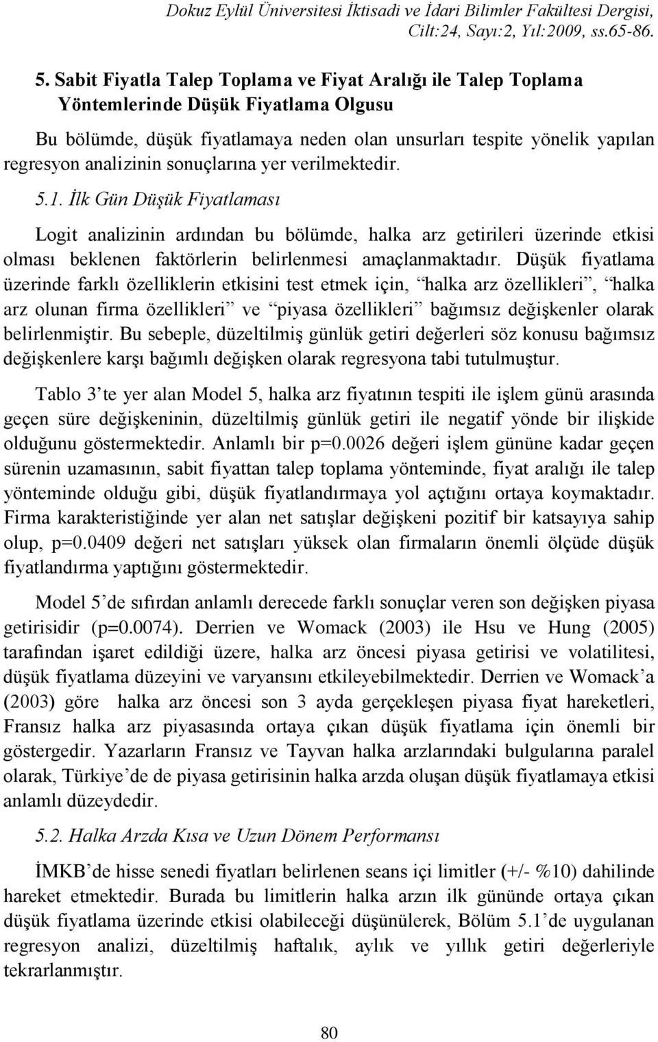 Düşük fiyatlama üzerinde farklı özelliklerin etkisini test etmek için, halka arz özellikleri, halka arz olunan firma özellikleri ve piyasa özellikleri bağımsız değişkenler olarak belirlenmiştir.