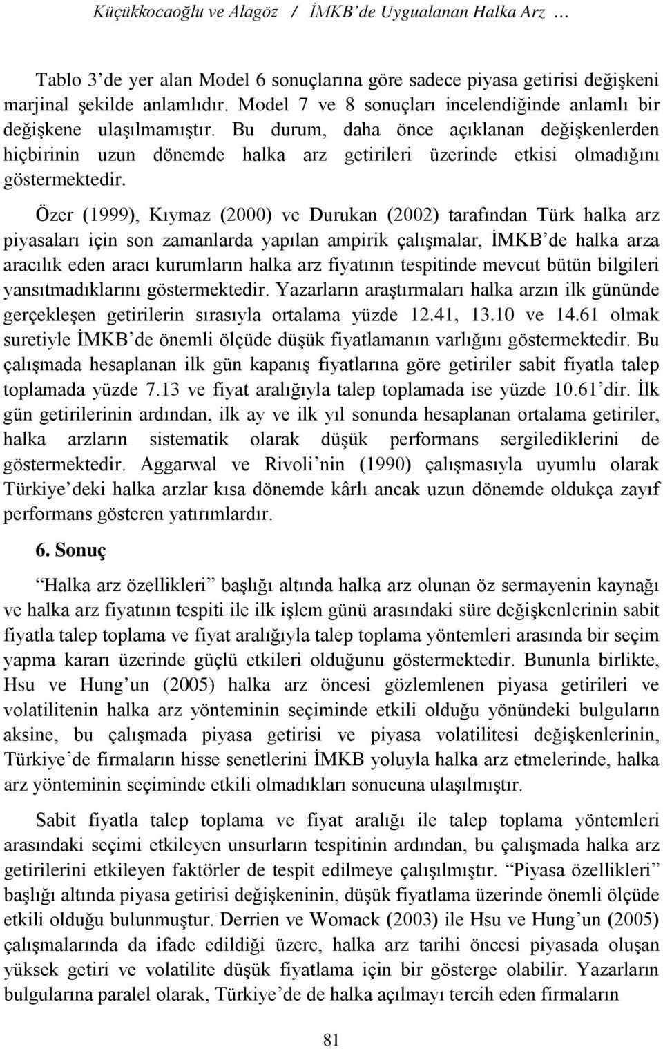 Bu durum, daha önce açıklanan değişkenlerden hiçbirinin uzun dönemde halka arz getirileri üzerinde etkisi olmadığını göstermektedir.