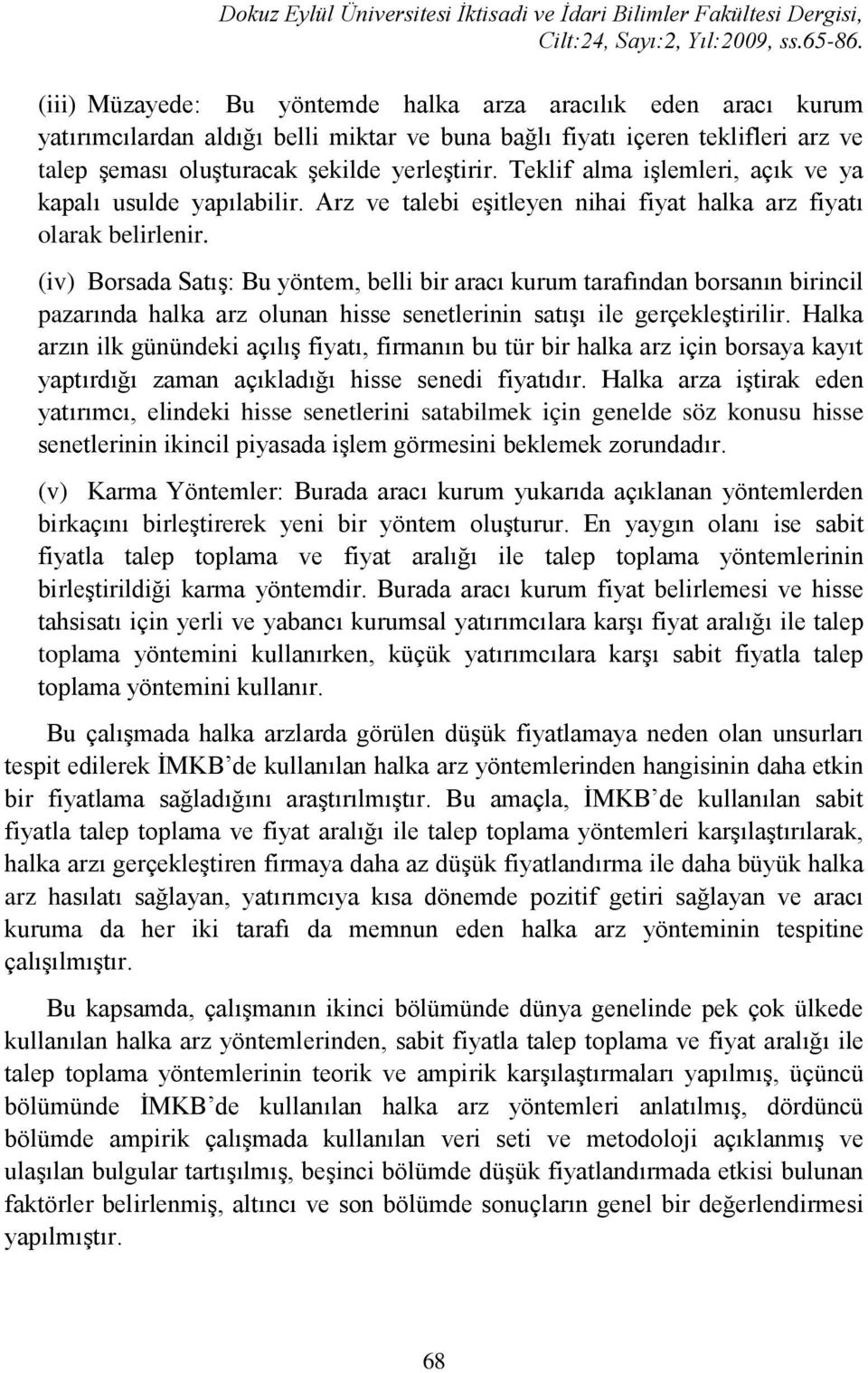 (iv) Borsada Satış: Bu yöntem, belli bir aracı kurum tarafından borsanın birincil pazarında halka arz olunan hisse senetlerinin satışı ile gerçekleştirilir.