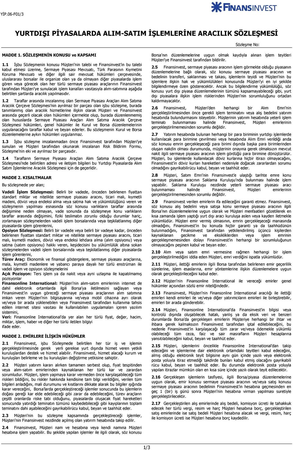 hükümleri çerçevesinde, uluslararası borsalar ile organize olan ya da olmayan diğer piyasalarda işlem gören veya görecek olan her türlü sermaye piyasası araçlarının Finansinvest tarafından Müşteri ye