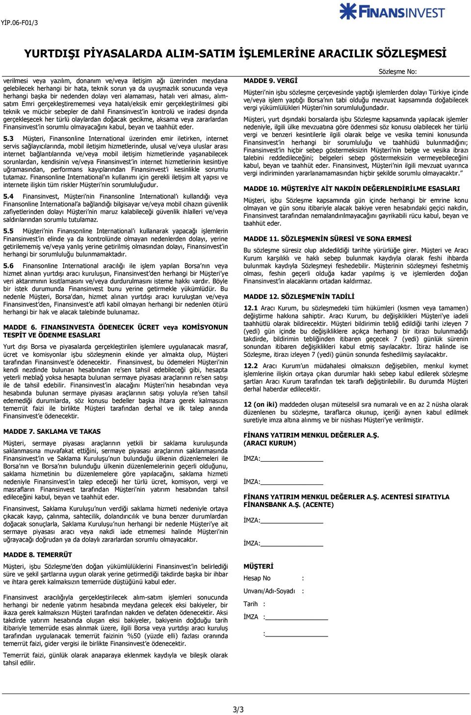 sebepler de dahil Finansinvest in kontrolü ve iradesi dışında gerçekleşecek her türlü olaylardan doğacak gecikme, aksama veya zararlardan Finansinvest in sorumlu olmayacağını kabul, beyan ve taahhüt