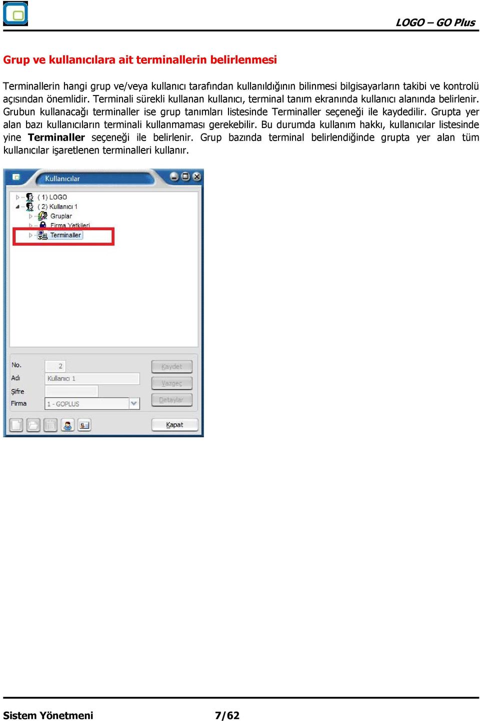 Grubun kullanacağı terminaller ise grup tanımları listesinde Terminaller seçeneği ile kaydedilir. Grupta yer alan bazı kullanıcıların terminali kullanmaması gerekebilir.