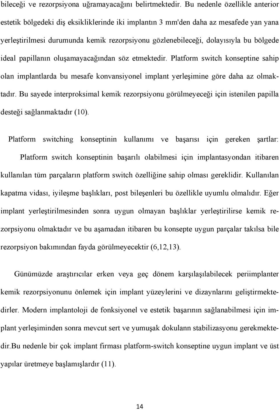 bölgede ideal papillanın oluşamayacağından söz etmektedir. Platform switch konseptine sahip olan implantlarda bu mesafe konvansiyonel implant yerleşimine göre daha az olmaktadır.