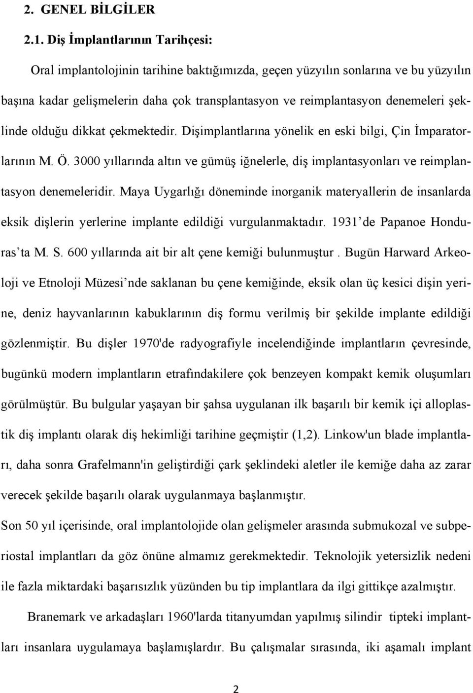 şeklinde olduğu dikkat çekmektedir. Dişimplantlarına yönelik en eski bilgi, Çin İmparatorlarının M. Ö. 3000 yıllarında altın ve gümüş iğnelerle, diş implantasyonları ve reimplantasyon denemeleridir.