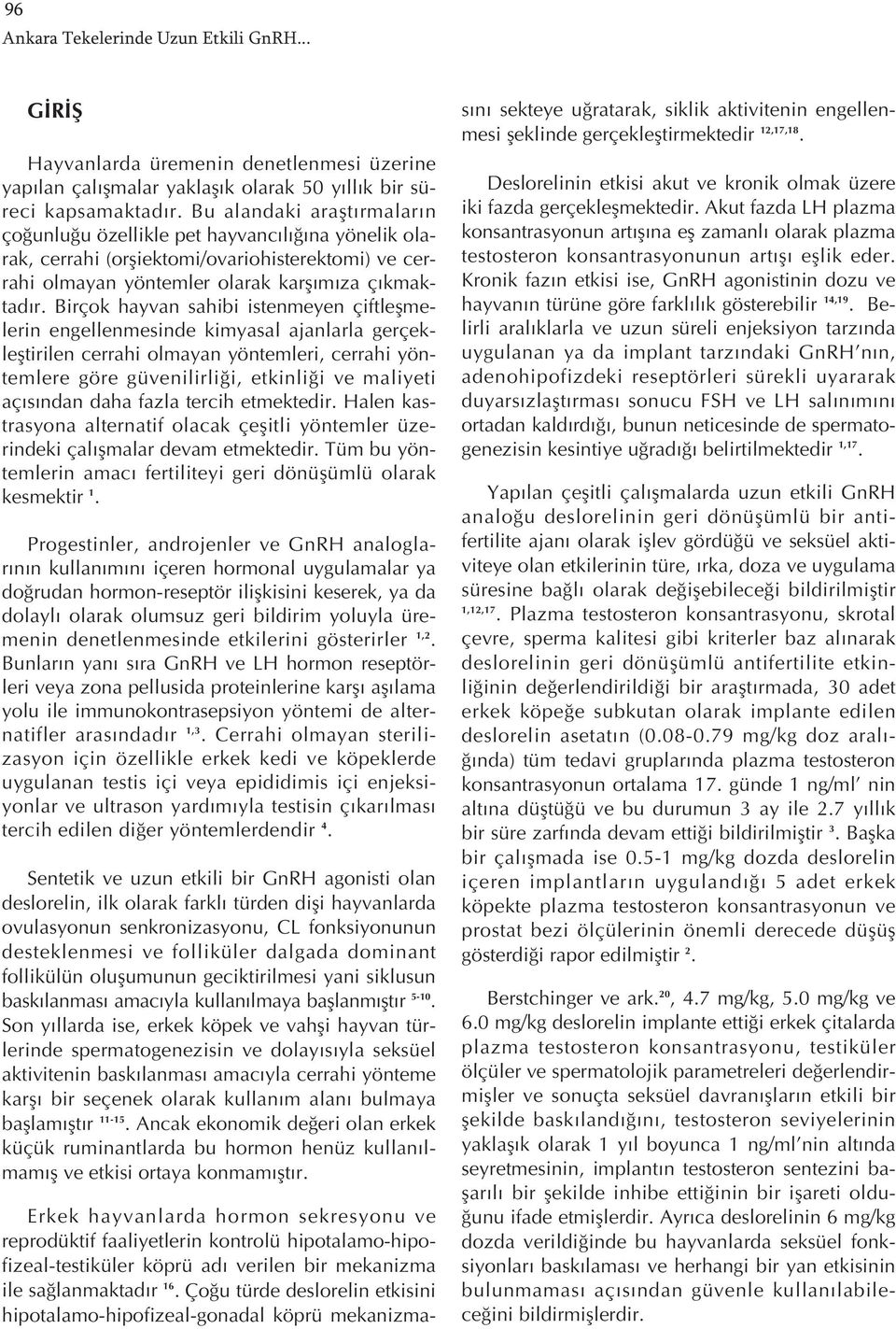 Birçok hayvan sahibi istenmeyen çiftleşmelerin engellenmesinde kimyasal ajanlarla gerçekleştirilen cerrahi olmayan yöntemleri, cerrahi yöntemlere göre güvenilirliği, etkinliği ve maliyeti aç s ndan