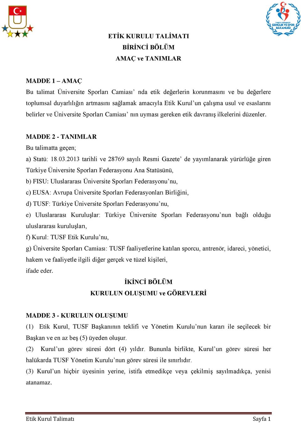2013 tarihli ve 28769 sayılı Resmi Gazete de yayımlanarak yürürlüğe giren Türkiye Üniversite Sporları Federasyonu Ana Statüsünü, b) FISU: Uluslararası Üniversite Sporları Federasyonu nu, c) EUSA: