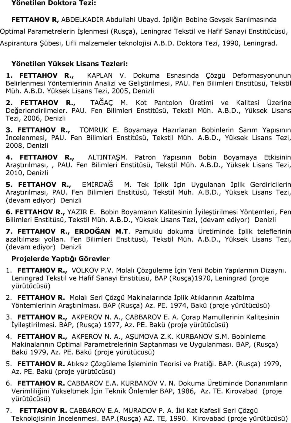 Doktora Tezi, 1990, Leningrad. Yönetilen Yüksek Lisans Tezleri: 1. FETTAHOV R., KAPLAN V. Dokuma Esnasında Çözgü Deformasyonunun Belirlenmesi Yöntemlerinin Analizi ve Geliştirilmesi, PAU.