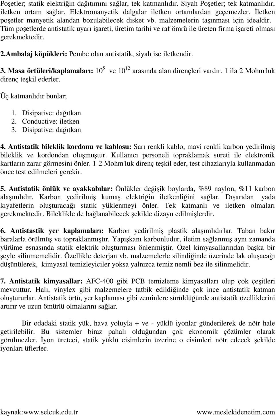 Tüm poşetlerde antistatik uyarı işareti, üretim tarihi ve raf ömrü ile üreten firma işareti olması gerekmektedir. 2.Ambalaj köpükleri: Pembe olan antistatik, siyah ise iletkendir. 3.