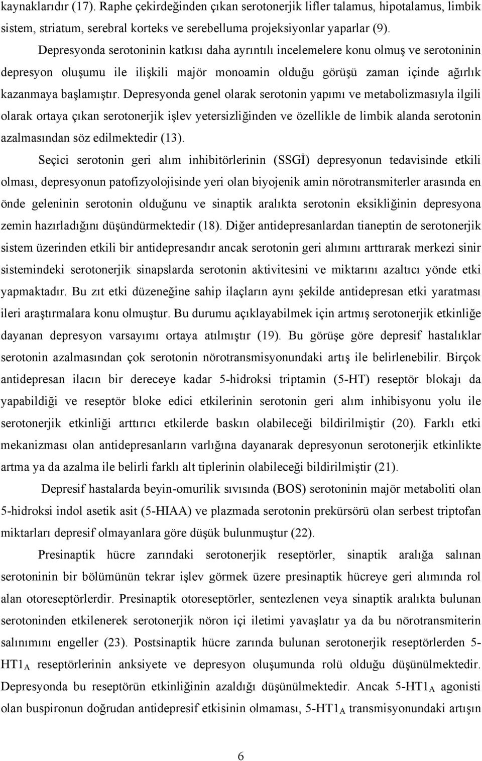 Depresyonda genel olarak serotonin yapımı ve metabolizmasıyla ilgili olarak ortaya çıkan serotonerjik işlev yetersizliğinden ve özellikle de limbik alanda serotonin azalmasından söz edilmektedir (13).