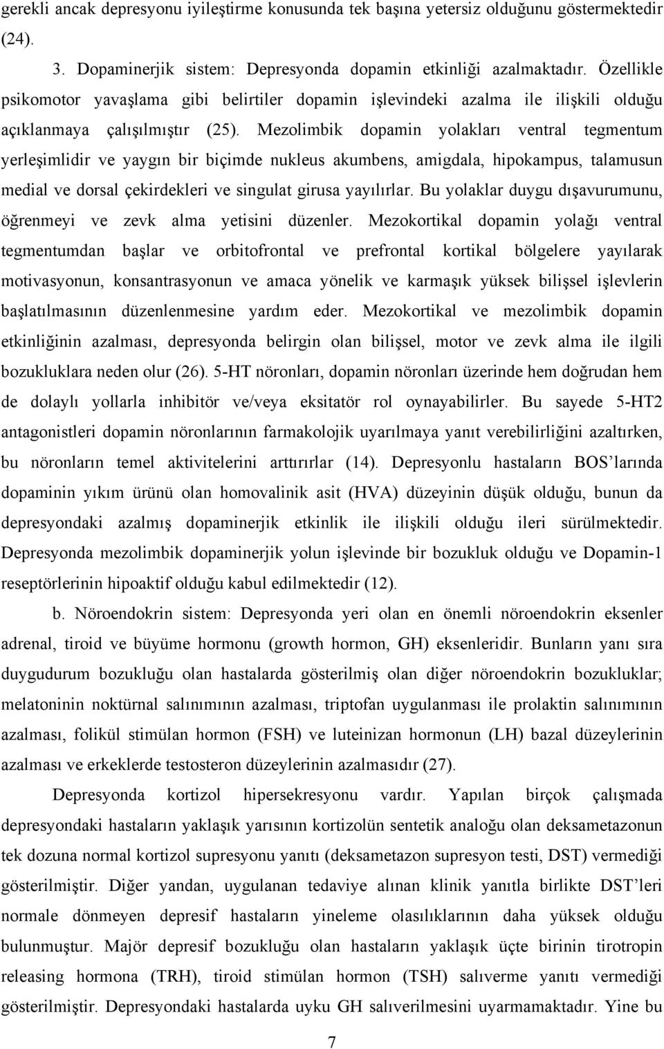 Mezolimbik dopamin yolakları ventral tegmentum yerleşimlidir ve yaygın bir biçimde nukleus akumbens, amigdala, hipokampus, talamusun medial ve dorsal çekirdekleri ve singulat girusa yayılırlar.