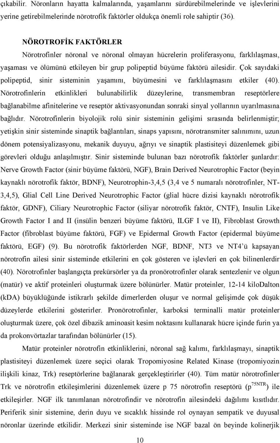 Çok sayıdaki polipeptid, sinir sisteminin yaşamını, büyümesini ve farklılaşmasını etkiler (40).