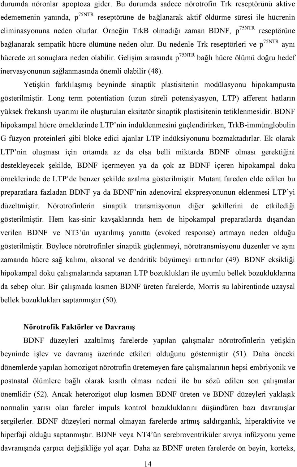 Örneğin TrkB olmadığı zaman BDNF, p 75NTR reseptörüne bağlanarak sempatik hücre ölümüne neden olur. Bu nedenle Trk reseptörleri ve p 75NTR aynı hücrede zıt sonuçlara neden olabilir.