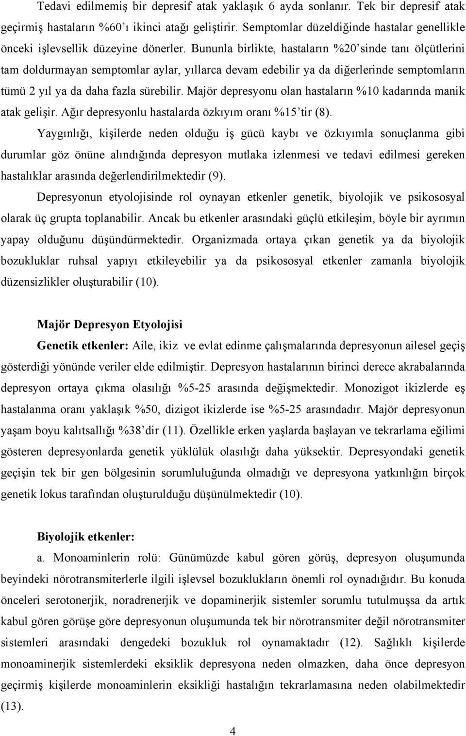 Bununla birlikte, hastaların %20 sinde tanı ölçütlerini tam doldurmayan semptomlar aylar, yıllarca devam edebilir ya da diğerlerinde semptomların tümü 2 yıl ya da daha fazla sürebilir.