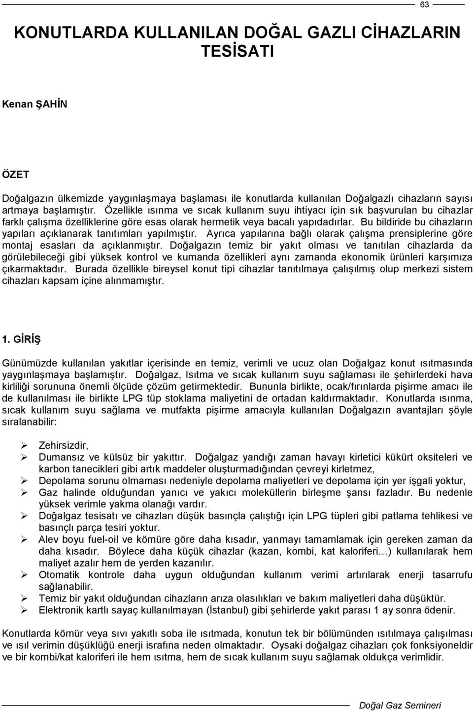 Bu bildiride bu cihazların yapıları açıklanarak tanıtımları yapılmıştır. Ayrıca yapılarına bağlı olarak çalışma prensiplerine göre montaj esasları da açıklanmıştır.