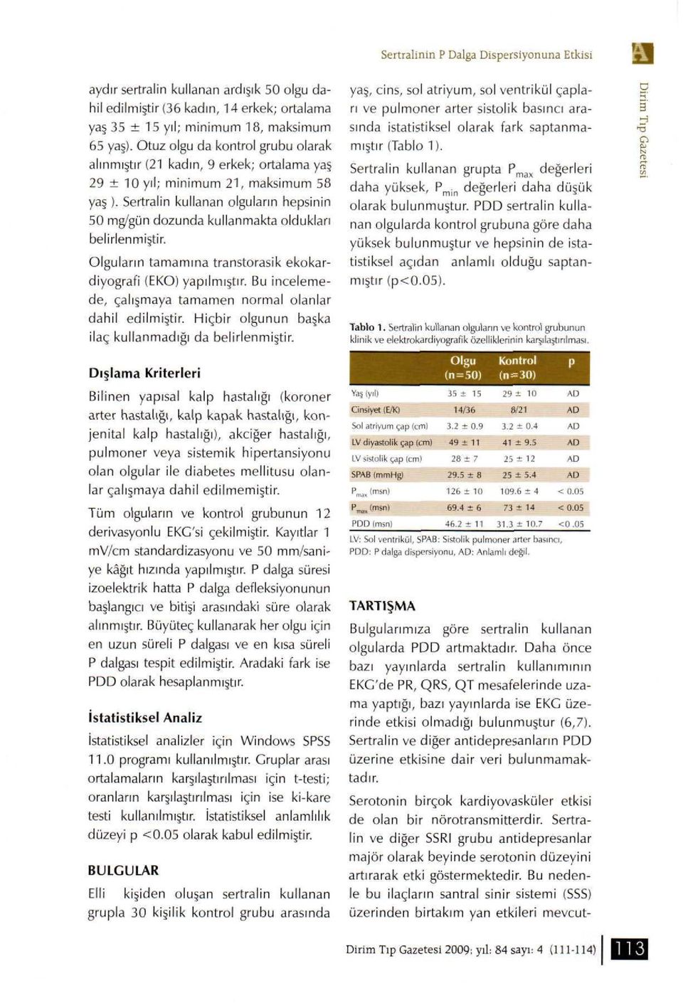 Sertralin kullanan olguların hepsinin 50 mg/gün dozunda kullanmakta oldukları belirlenmiştir. Olguların tamamına transtorasik ekokardiyografi (EKO) yapılmıştır.