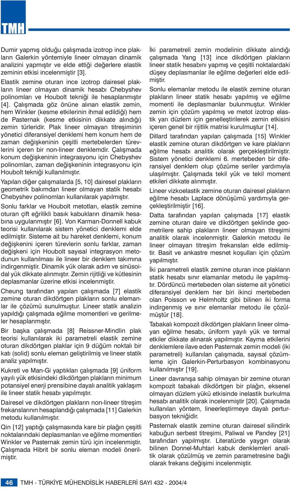 Çalışmada göz önüne alınan elastik zemin, hem Winkler (kesme etkilerinin ihmal edildiği) hem de Pasternak (kesme etkisinin dikkate alındığı) zemin türleridir.