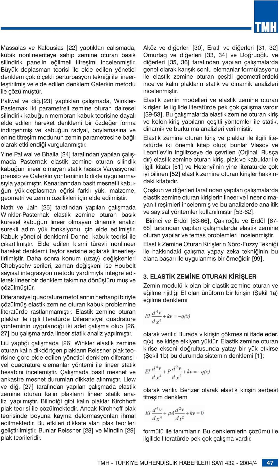 [23] yaptıkları çalışmada, Winkler- Pasternak iki parametreli zemine oturan dairesel silindirik kabuğun membran kabuk teorisine dayalı elde edilen hareket denklemi bir özdeğer forma indirgenmiş ve