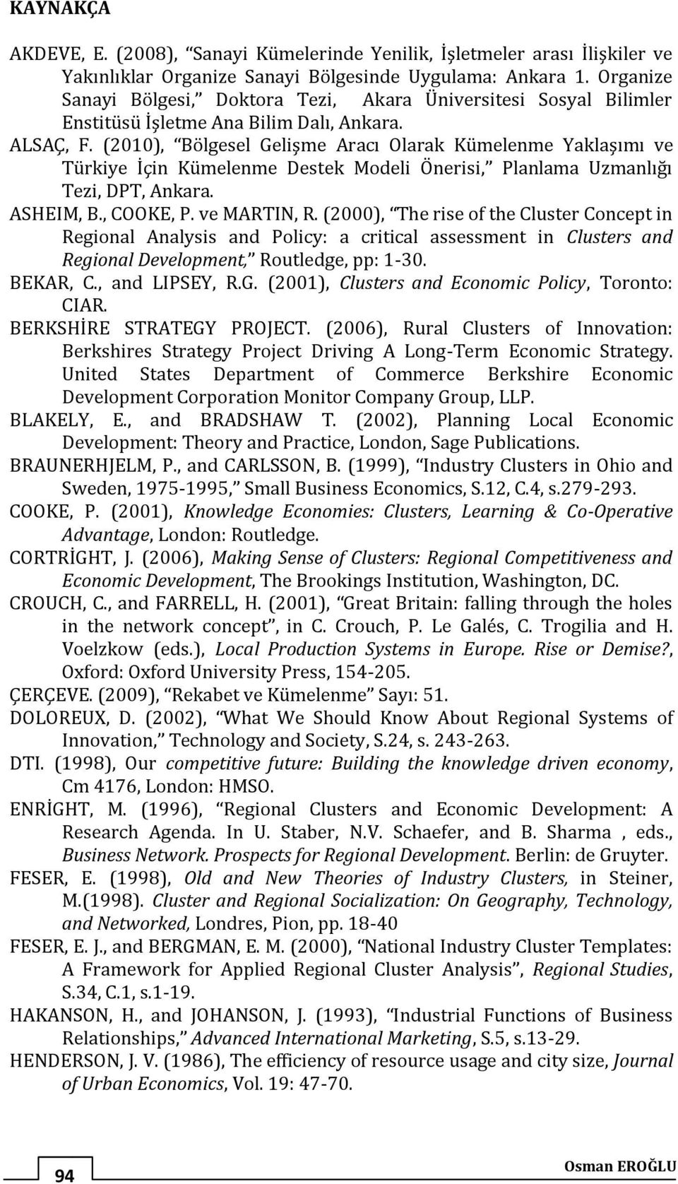 (2010), Bölgesel Gelişme Aracı Olarak Kümelenme Yaklaşımı ve Türkiye İçin Kümelenme Destek Modeli Önerisi, Planlama Uzmanlığı Tezi, DPT, Ankara. ASHEIM, B., COOKE, P. ve MARTIN, R.