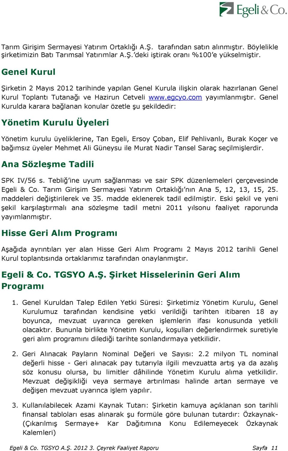 Genel Kurulda karara bağlanan konular özetle şu şekildedir: Yönetim Kurulu Üyeleri Yönetim kurulu üyeliklerine, Tan Egeli, Ersoy Çoban, Elif Pehlivanlı, Burak Koçer ve bağımsız üyeler Mehmet Ali