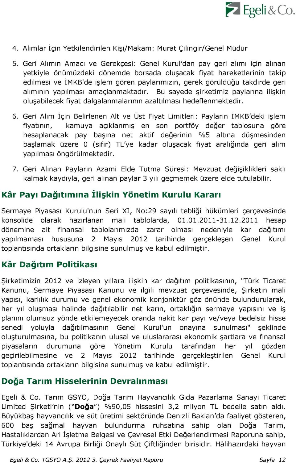 görüldüğü takdirde geri alımının yapılması amaçlanmaktadır. Bu sayede şirketimiz paylarına ilişkin oluşabilecek fiyat dalgalanmalarının azaltılması hedeflenmektedir. 6.